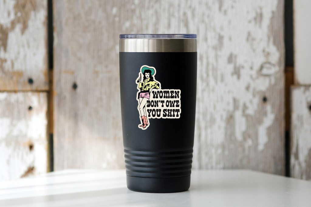 Women Don't Owe You Shit Sticker - cowgirl, west, feminist
