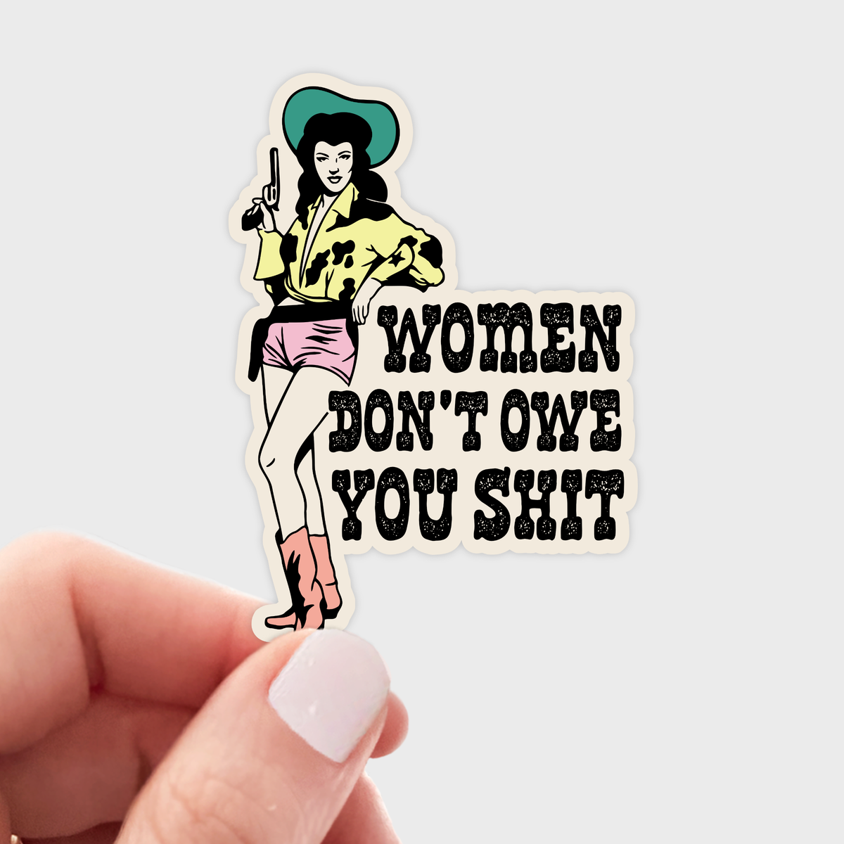 Women Don't Owe You Shit Sticker - cowgirl, west, feminist
